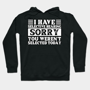 I Have Selective Hearing You Weren't Selected Today Hoodie